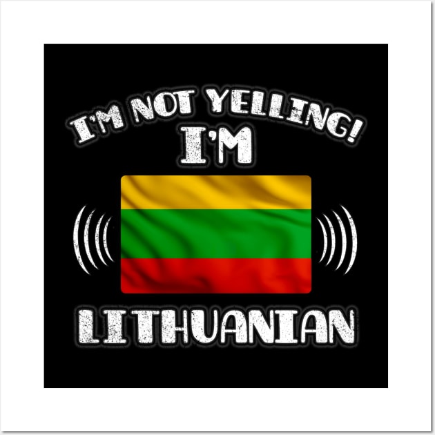 I'm Not Yelling I'm Lithuanian - Gift for Lithuanian With Roots From Lithuania Wall Art by Country Flags